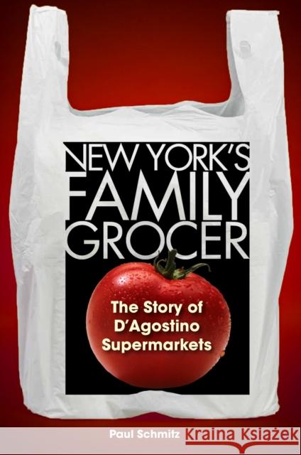 New York's Family Grocer: The Story of d'Agostino Supermarkets Paul Schmitz 9781531513221 Fordham University Press
