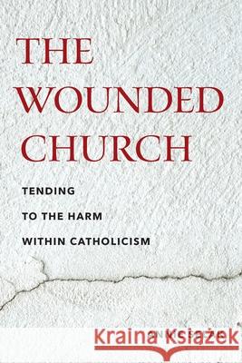 The Wounded Church: Tending to the Harm Within Catholicism Annie Selak 9781531513375 Fordham University Press