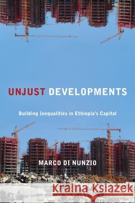 Unjust Developments: Building Inequalities in Ethiopia's Capital Marco D 9781531513559 Fordham University Press