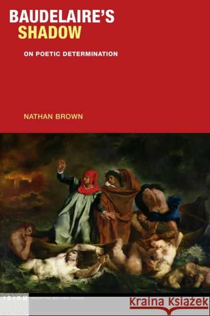 Baudelaire's Shadow: On Poetic Determination Nathan Brown 9781531514235 Fordham University Press