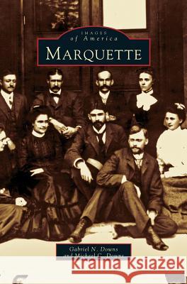 Marquette Gabriel N Downs, Michael C Downs 9781531600372 Arcadia Publishing Library Editions