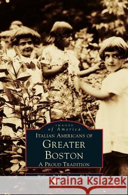 Italian Americans of Greater Boston: A Proud Tradition Dr William P Marchione, Dr William P Marchione Ph D 9781531600709 Arcadia Publishing Library Editions