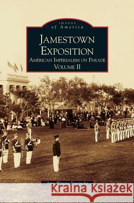 Jamestown Exposition: American Imperialism on Parade, Volume II Amy Waters Yarsinske, Amy Waters Yarsinske 9781531601041