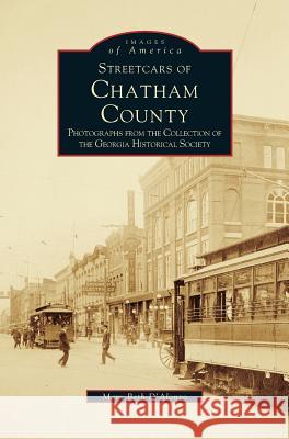 Streetcars of Chatham County: Photographs from the Collection of the Georgia Historical Society Mary Beth D'Alonzo, Mary Beth Daalonzo, Georgia Historical Society 9781531601140 Arcadia Publishing Library Editions