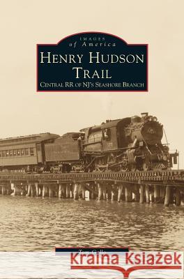 Henry Hudson Trail: Central RR of NJ's Seashore Branch Tom Gallo, Thomas D Gallo 9781531601201 Arcadia Publishing Library Editions