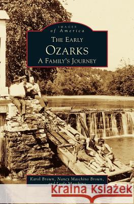 Early Ozarks: A Family's Journey Nancy Brown, Karol Brown, Nancy Maschino Brown 9781531601744 Arcadia Publishing Library Editions
