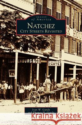 Natchez: City Streets Revisited Joan W Gandy, Thomas H Gandy 9781531602154 Arcadia Publishing Library Editions