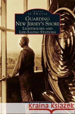 Guarding New Jersey's Shore: Lighthouses and Life-Saving Stations Dwight a. Veasey David Veasey 9781531602475