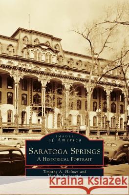 Saratoga Springs: A Historical Portrait Timothy a. Holmes Martha Stonequist 9781531602666