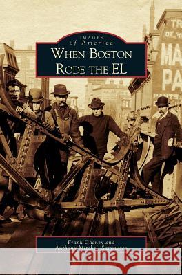 When Boston Rode the EL Frank Cheney, Anthony Mitchell Sammarco 9781531602857 Arcadia Publishing Library Editions