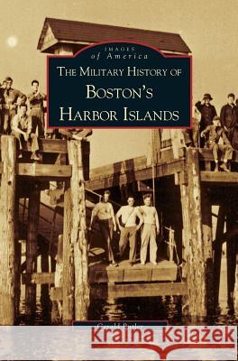 Military History of Boston's Harbor Islands Gerald Butler 9781531602871 Arcadia Publishing Library Editions