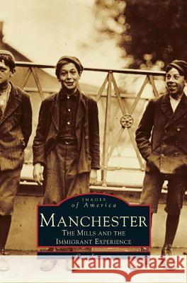 Manchester: The Mills and the Immigrant Experience Gary Samson 9781531602956 Arcadia Publishing Library Editions