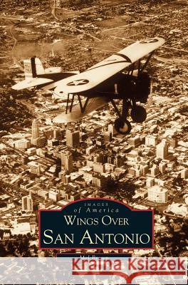 Wings Over San Antonio Mel Brown 9781531605049 Arcadia Publishing Library Editions