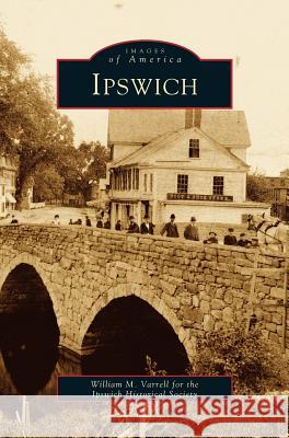 Ipswich William M Varrell, Ipswich Historical Society 9781531605377 Arcadia Publishing Library Editions