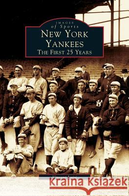 New York Yankees: The First 25 Years Vincent Luisi 9781531605605