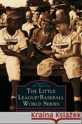 Little League (R) World Series Robin Van Auken, Robin Van Auken 9781531606541 Arcadia Publishing Library Editions