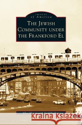 Jewish Community Under the Frankford El Allen Myers, Carl Nathans, Allen Meyers 9781531608163 Arcadia Publishing Library Editions