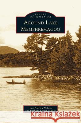 Around Lake Memphremagog Barbara Kaiser Malloy, Bea Aldrich Nelson, Bea Nelson 9781531608408