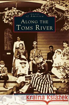 Along the Toms River Patricia H Burke, Anne L Camp, Robert H Camp 9781531608750 Arcadia Publishing Library Editions