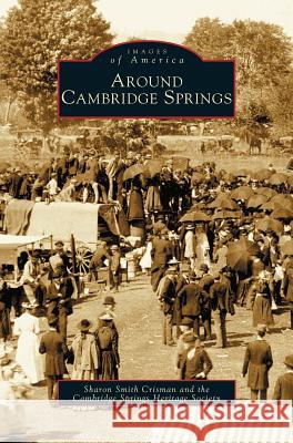 Around Cambridge Springs Sharon Elaine Crisman, Cambridge Springs Historical Society 9781531609016
