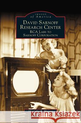 David Sarnoff Research Center: RCA Labs to Sarnoff Corporation Alexander B. Magoun 9781531609047 Arcadia Library Editions