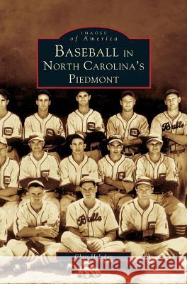 Baseball in North Carolina's Piedmont Chris Holaday 9781531609566 Arcadia Publishing Library Editions