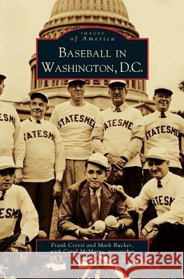 Baseball in Washington, D.C. Frank Ceren Frank Ceresi Mark Rucker 9781531609627 Arcadia Library Editions