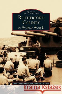 Rutherford County in WWII Dr Anita Price Davis, Ed D, James M Walker, Anita Price Davis 9781531610333