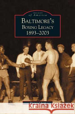 Baltimore's Boxing Legacy: 1893-2003 Thomas Schaif, Thomas Scharf 9781531610616 Arcadia Publishing Library Editions