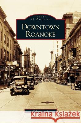 Downtown Roanoke C Nelson Harris, Nelson Harris 9781531611101 Arcadia Publishing Library Editions