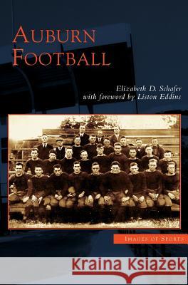 Auburn Football Elizabeth D Schafer, Elizabeth D Shafer, Foreword Liston Eddins 9781531611446