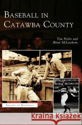 Baseball in Catawba County Brian McLawhorn, Tim Peeler 9781531611729 Arcadia Publishing Library Editions