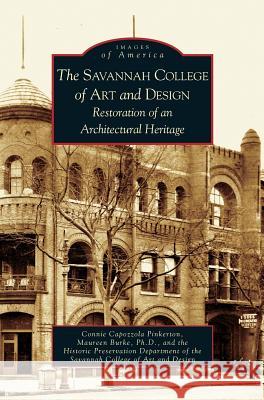 Savannah College of Art and Design: Restoration of an Architectural Heritage Connie Capozzola Pinkerton, Connie Capozzola Pinkerton, Maureen Burke Ph D 9781531611750 Arcadia Publishing Library Editions