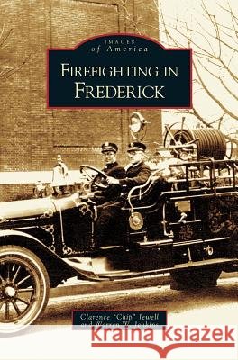 Firefighting in Frederick Clarence Chip Jewell, Warren W Jenkins 9781531611866