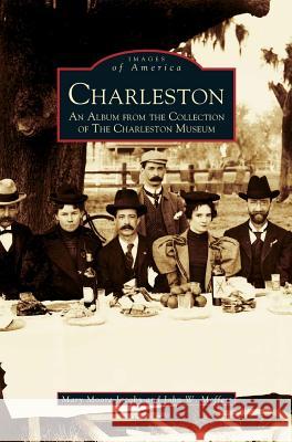 Charleston: An Album from the Collection of the Charleston Museum Mary Moore Jacoby, John W Meffert, Mary Moore Jacoby 9781531612023 Arcadia Publishing Library Editions
