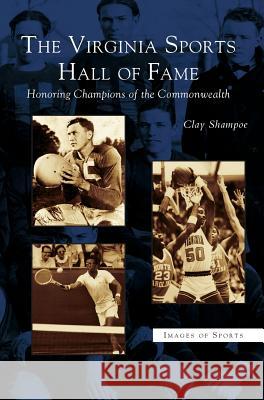 Virginia Sports Hall of Fame: Honoring Champions of the Commonwealth Clay Shampoe 9781531612092 Arcadia Publishing Library Editions