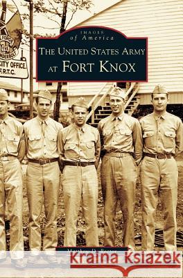 United States Army at Fort Knox Matthew D Rector 9781531612207 Arcadia Publishing Library Editions