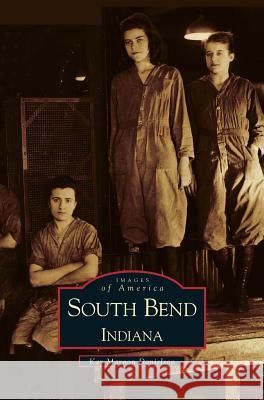 South Bend, Indiana Kay Marnon Danielson 9781531612610 Arcadia Publishing Library Editions