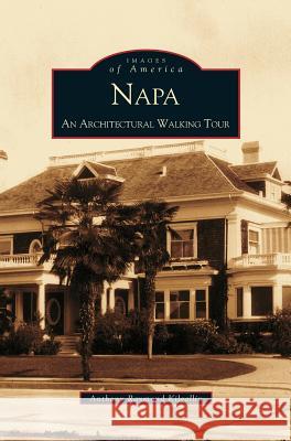 Napa: An Architectural Walking Tour Anthony Raymond Kilgallin 9781531612658 Arcadia Library Editions