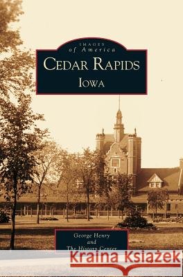 Cedar Rapids, Iowa George T Henry, History Center, History Center 9781531613013