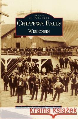 Chippewa Falls Wisconsin Jim Schuh, Inc Chippewa Falls Main Street, Chippewa Falls Main Street Inc 9781531613075 Arcadia Publishing Library Editions