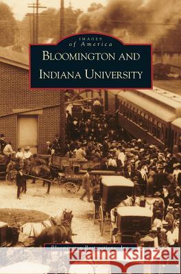 Bloomington and Indiana University, IN Eliza Steelwater, Steelwater, Inc Bloomington Resoration 9781531613129 Arcadia Publishing Library Editions