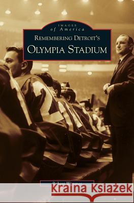 Remembering Detroit's Olympia Stadium Robert Wimmer 9781531613174