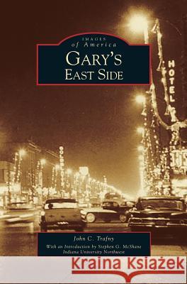 Gary's East Side John C Trafny, Stephen G McShane 9781531613242