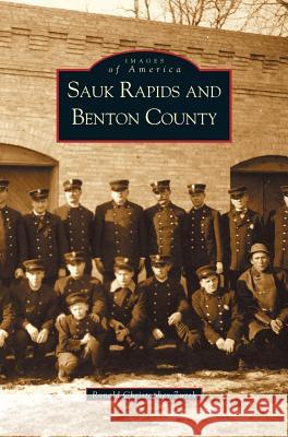Sauk Rapids and Benton County Ron Zurek, Ron Zurck, Ronald Christopher Zurek 9781531613297 Arcadia Publishing Library Editions