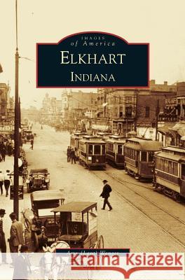 Elkhart Amy Wenger 9781531613419 Arcadia Publishing Library Editions