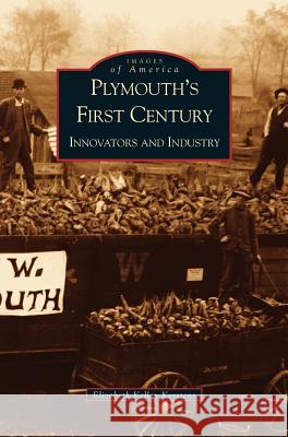 Plymouth's First Century: Innovators and Industry Elizabeth Kelly Kerstens, E Kerstens 9781531613457 Arcadia Publishing Library Editions