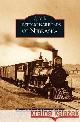 Historic Railroads of Nebraska Michael M. Bartels James J. Reisdorff James J. Reisdorff 9781531613877