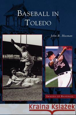 Baseball in Toledo John Husman 9781531614690 Arcadia Publishing Library Editions