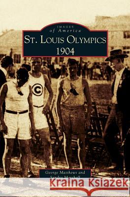 St. Louis Olympics, 1904 Sandy Marshall, George Matthews, Sandra Marshall 9781531614713 Arcadia Publishing Library Editions